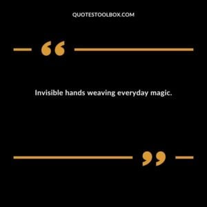 Invisible hands weaving everyday magic.