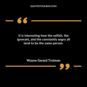 It is interesting how the selfish the ignorant and the constantly angry all tend to be the same person.