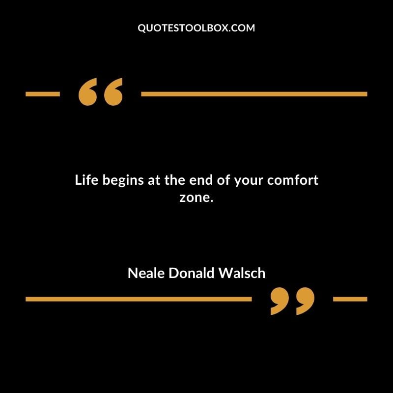 Life begins at the end of your comfort zone. You'll Come Back to Yourself Quotes
