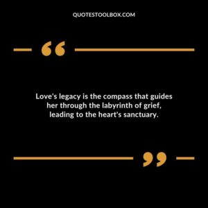 Loves legacy is the compass that guides her through the labyrinth of grief leading to the hearts sanctuary.