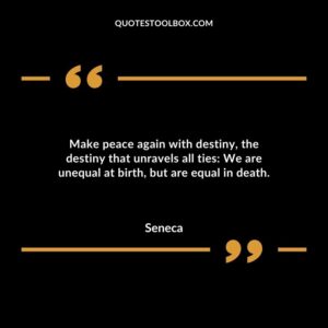 Make peace again with destiny the destiny that unravels all ties We are unequal at birth but are equal in death.