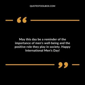 May this day be a reminder of the importance of mens well being and the positive role they play in society. Happy International Mens Day!
