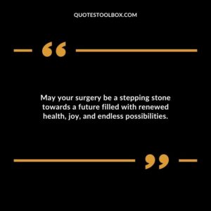 May your surgery be a stepping stone towards a future filled with renewed health joy and endless possibilities.