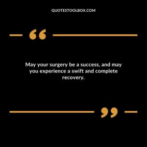 May your surgery be a success and may you experience a swift and complete recovery.