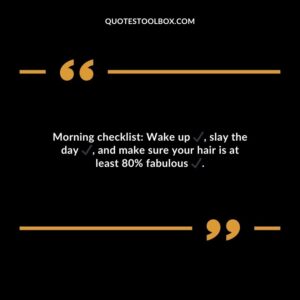 Morning checklist Wake up slay the day and make sure your hair is at least 80% fabulous.