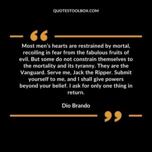 Most men’s hearts are restrained by mortal, recoiling in fear from the fabulous fruits of evil. But some do not constrain themselves to the mortality and its tyranny. They are the