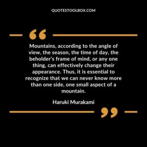Mountains, according to the angle of view, the season, the time of day, the beholder’s frame of mind, or any one thing, can effectively change their appearance. Thus, it is essential
