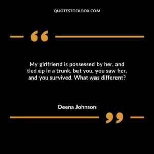 My girlfriend is possessed by her, and tied up in a trunk, but you, you saw her, and you survived. What was different