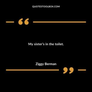 My sisters in the toilet.