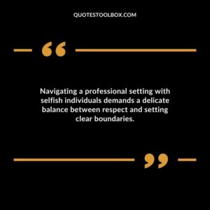 Navigating a professional setting with selfish individuals demands a delicate balance between respect and setting clear boundaries.