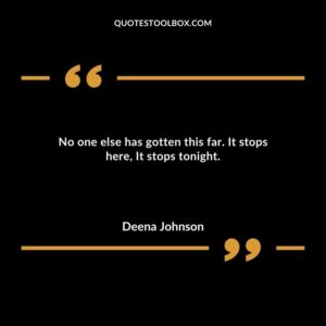 No one else has gotten this far. It stops here It stops tonight.