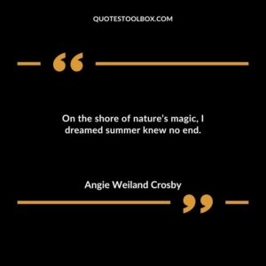 On the shore of natures magic I dreamed summer knew no end.