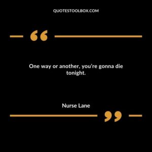 One way or another youre gonna die tonight.