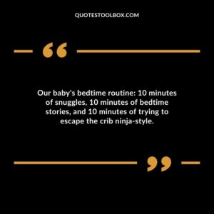 Our babys bedtime routine 10 minutes of snuggles 10 minutes of bedtime stories and 10 minutes of trying to escape the crib ninja style.