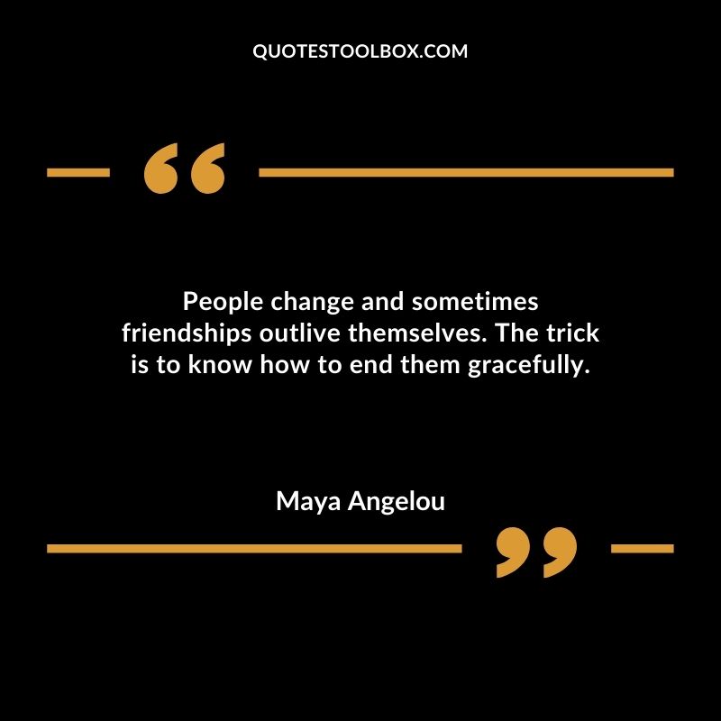 People change and sometimes friendships outlive themselves. The trick is to know how to end them gracefully.