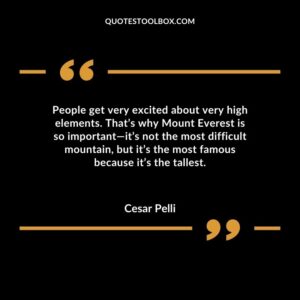 People get very excited about very high elements. Thats why Mount Everest is so important its not the most difficult mountain but its the most famous because its the tallest.