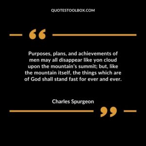 Purposes plans and achievements of men may all disappear like yon cloud upon the mountains summit but like the mountain itself the things which are of God shall stand fast for ever and ever.