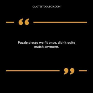 Puzzle pieces we fit once didnt quite match anymore.