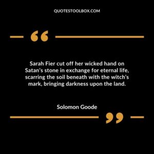 Sarah Fier cut off her wicked hand on Satans stone in exchange for eternal life scarring the soil beneath with the witchs mark bringing darkness upon the land.