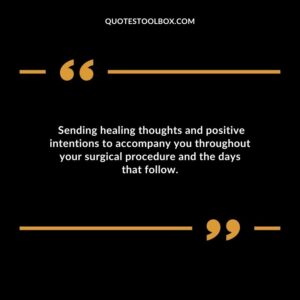 Sending healing thoughts and positive intentions to accompany you throughout your surgical procedure and the days that follow