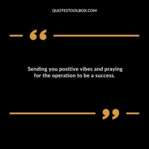 Sending you positive vibes and praying for the operation to be a success.