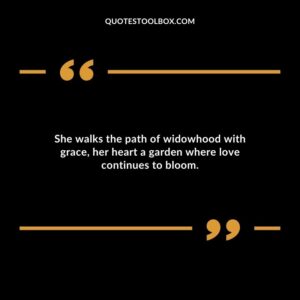 She walks the path of widowhood with grace her heart a garden where love continues to bloom.