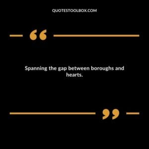 Spanning the gap between boroughs and hearts.
