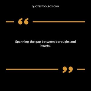 Spanning the gap between boroughs and hearts.
