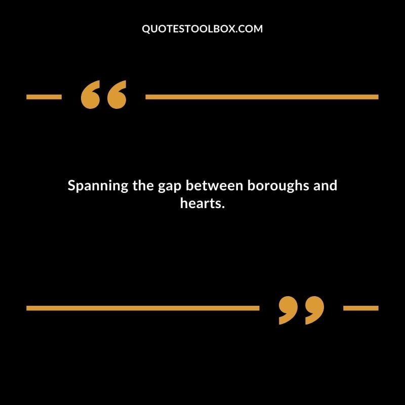 Spanning the gap between boroughs and hearts.