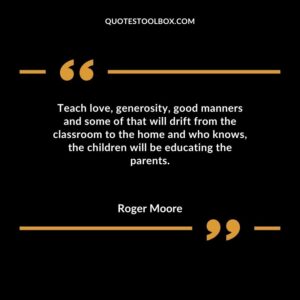 Teach love generosity good manners and some of that will drift from the classroom to the home and who knows the children will be educating the parents.