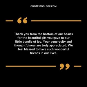 Thank you from the bottom of our hearts for the beautiful gift you gave to our little bundle of joy. Your generosity and thoughtfulness are truly appreciated. We feel blessed to have