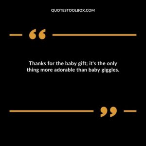 Thanks for the baby gift its the only thing more adorable than baby giggles.