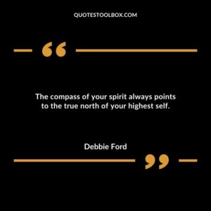 The compass of your spirit always points to the true north of your highest self.