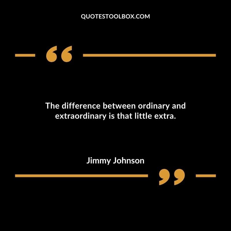 The difference between ordinary and extraordinary is that little extra.