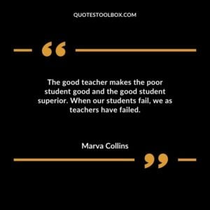The good teacher makes the poor student good and the good student superior. When our students fail we as teachers have failed.