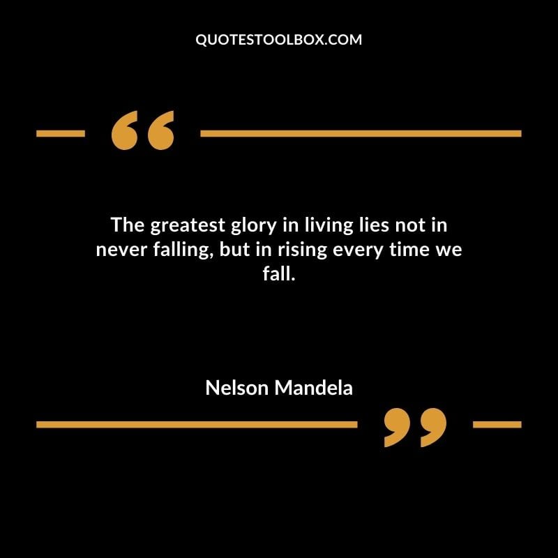 The greatest glory in living lies not in never falling but in rising every time we fall. You'll Come Back to Yourself Quotes