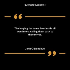 The longing for home lives inside all wanderers calling them back to themselves.