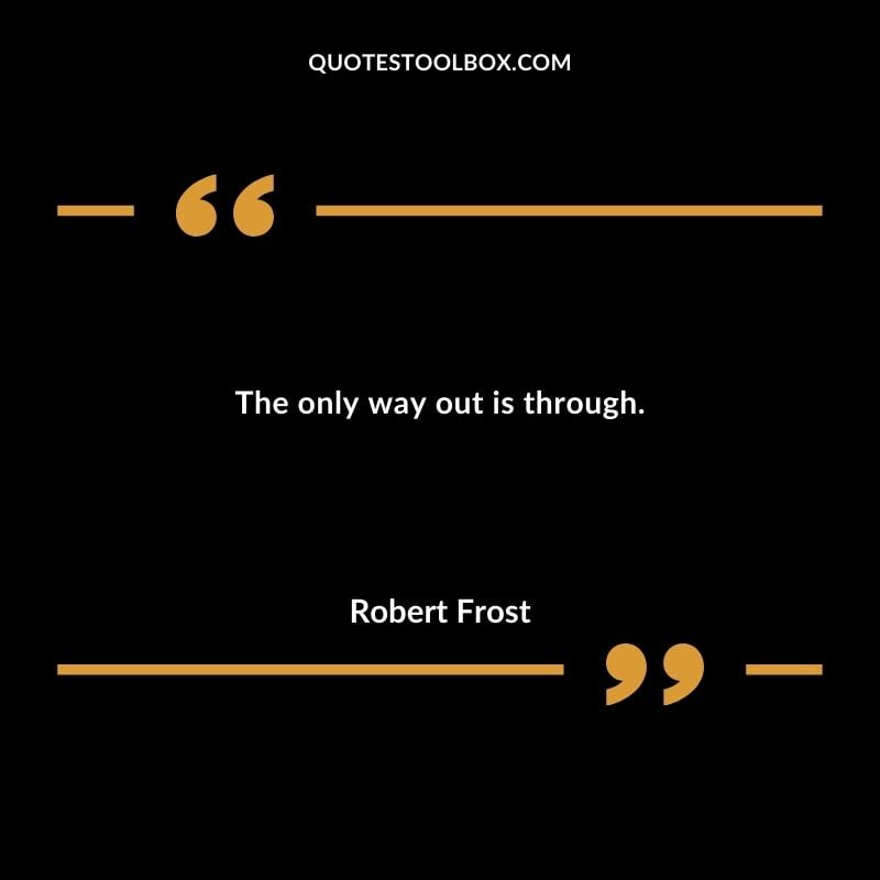 The only way out is through. You'll Come Back to Yourself Quotes