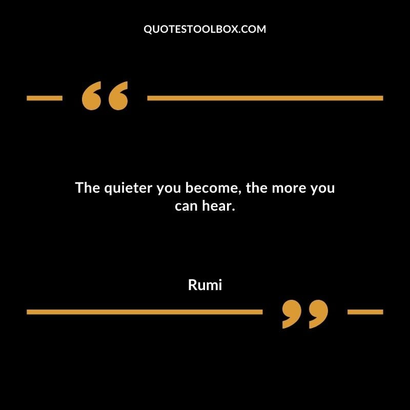 The quieter you become the more you can hear. You'll Come Back to Yourself Quotes