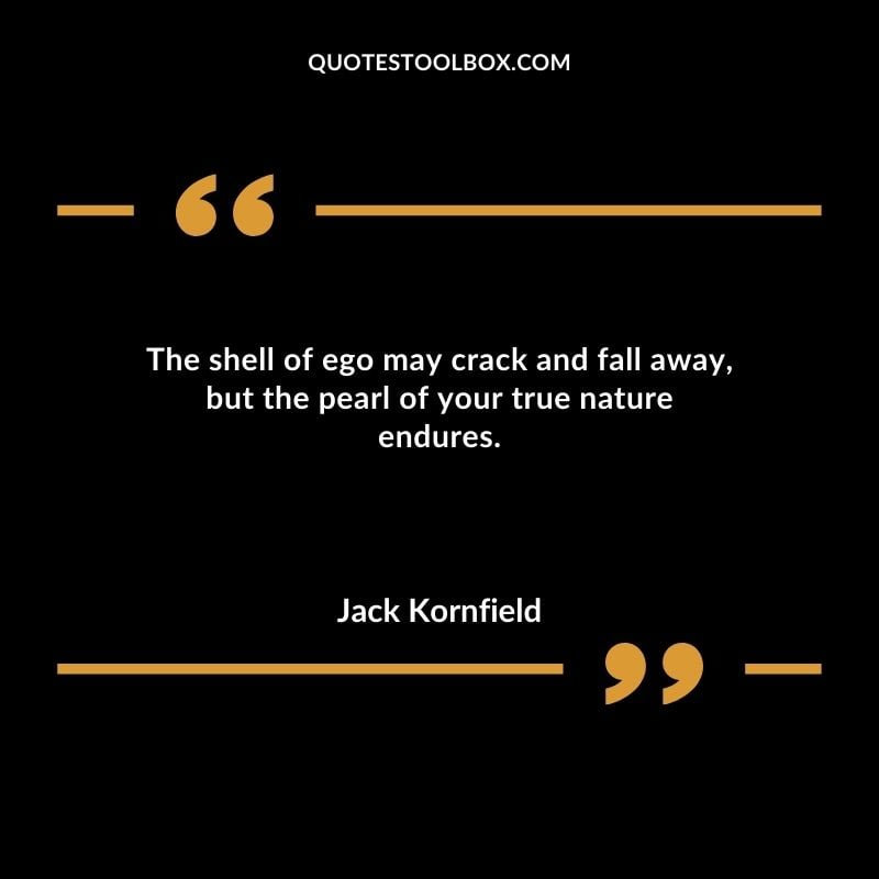 The shell of ego may crack and fall away but the pearl of your true nature endures.