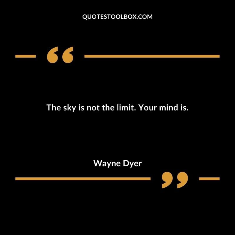 The sky is not the limit. Your mind is.