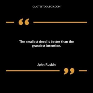 The smallest deed is better than the grandest intention.