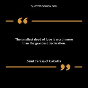 The smallest deed of love is worth more than the grandest declaration.