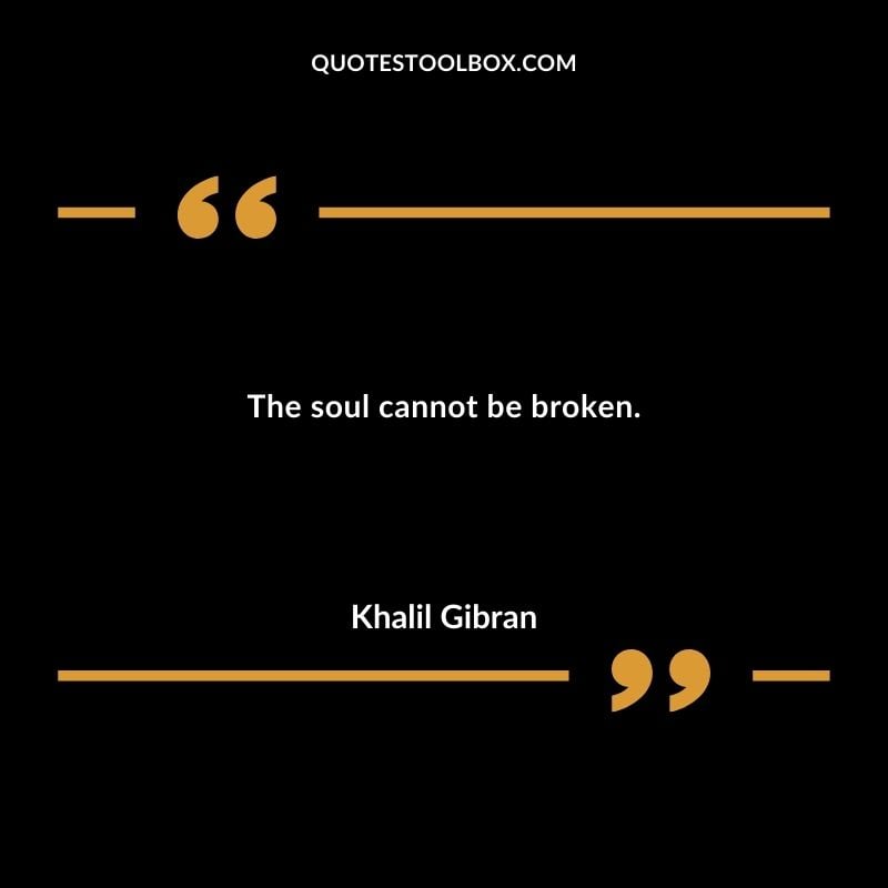 The soul cannot be broken.