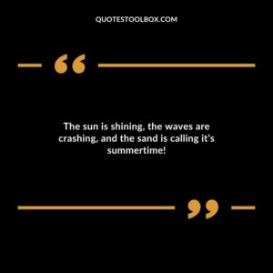 The sun is shining the waves are crashing and the sand is calling its summertime!