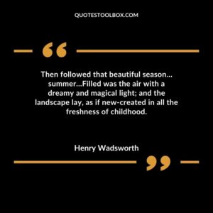 Then followed that beautiful season summer Filled was the air with a dreamy and magical light and the landscape lay as if new created in all the freshness of childhood.