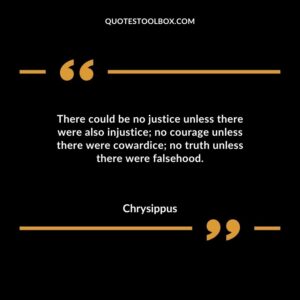 There could be no justice unless there were also injustice no courage unless there were cowardice no truth unless there were falsehood.