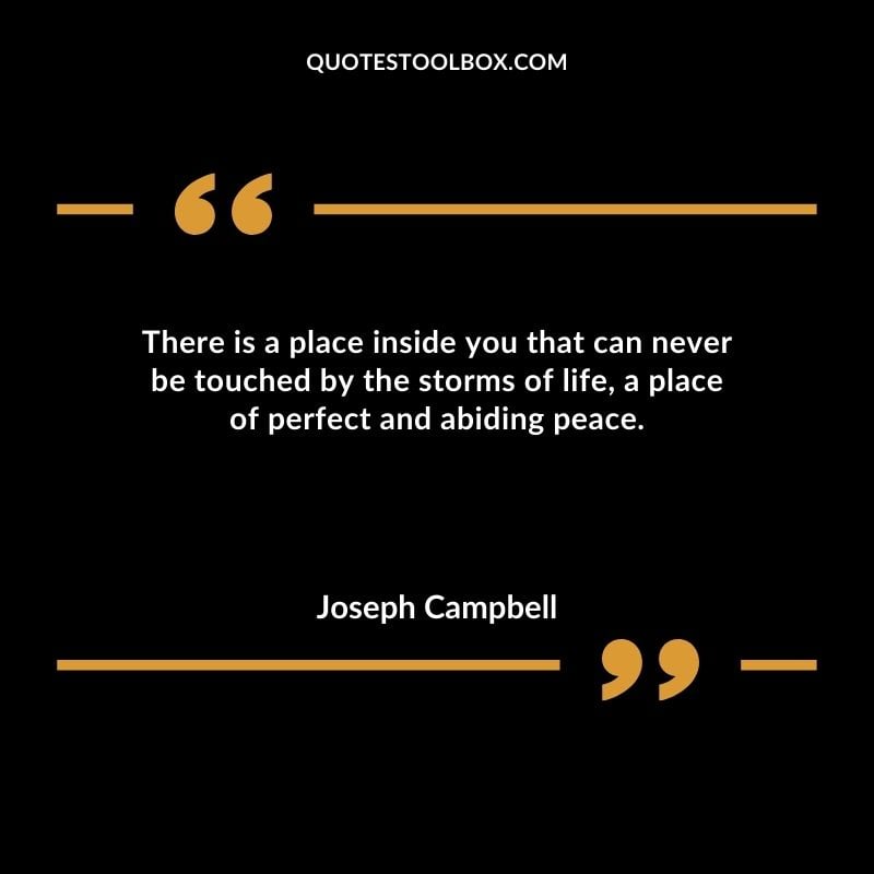There is a place inside you that can never be touched by the storms of life a place of perfect and abiding peace.