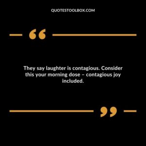 They say laughter is contagious. Consider this your morning dose contagious joy included.