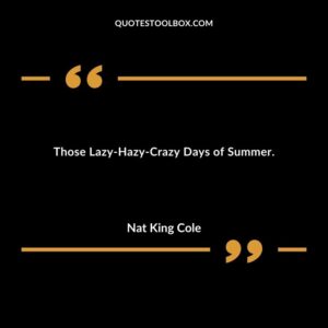 Those Lazy Hazy Crazy Days of Summer.